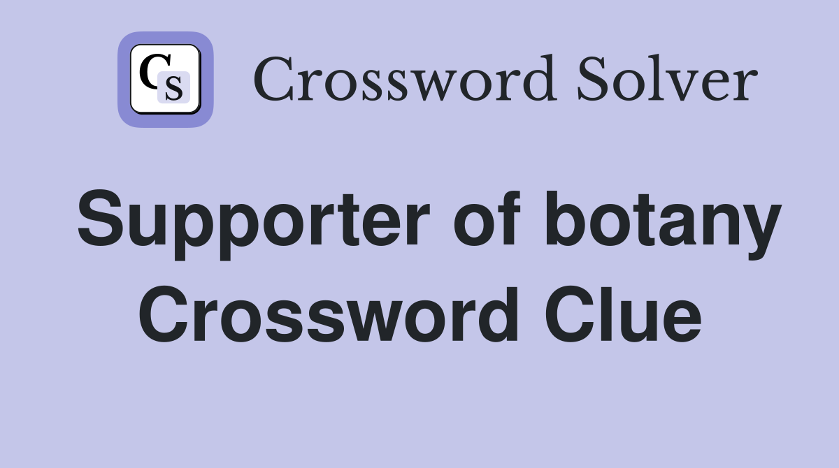 Supporter of botany Crossword Clue