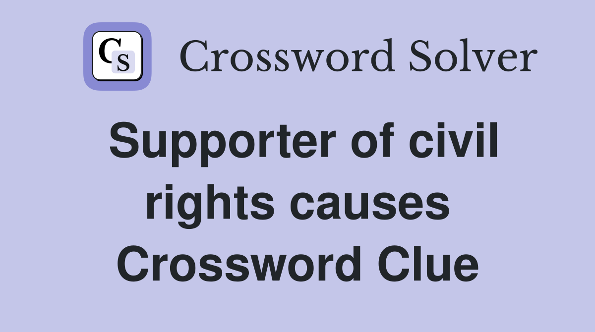 Supporter of civil rights causes Crossword Clue