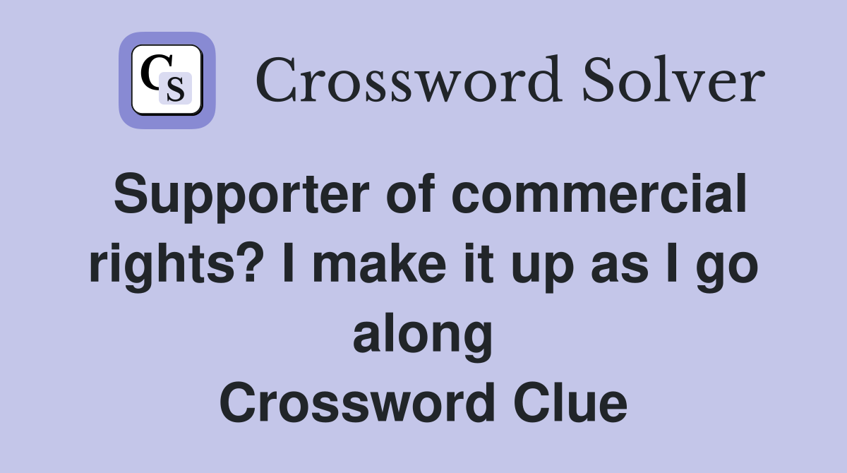 Supporter of commercial rights? I make it up as I go along Crossword Clue