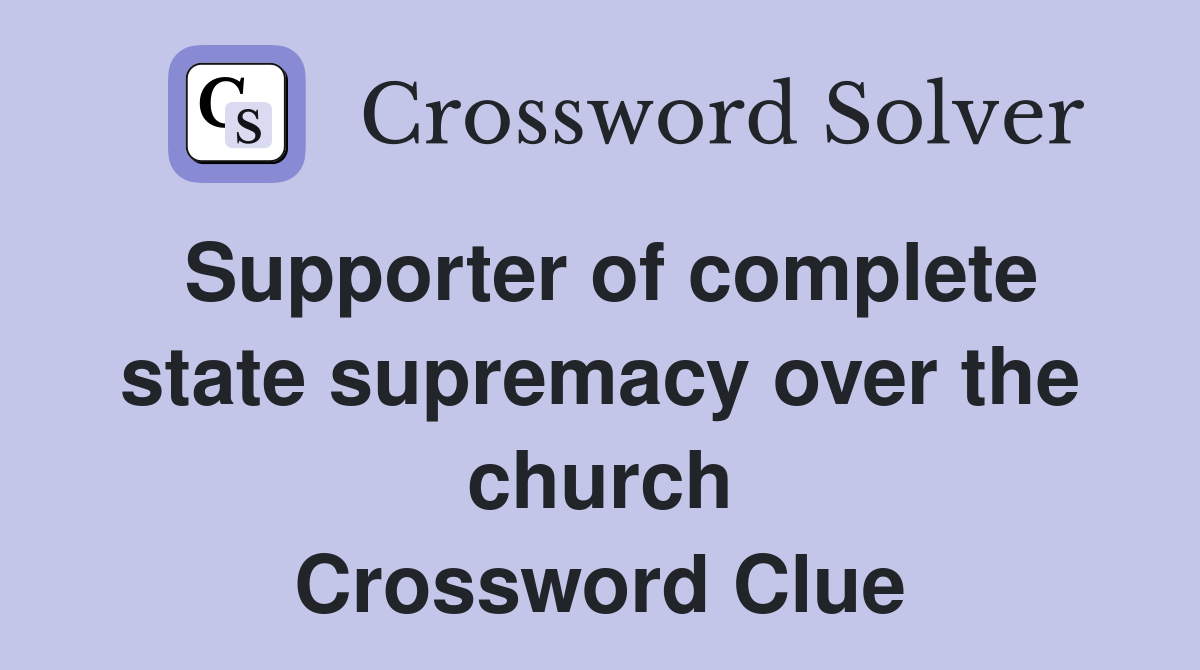 Supporter of complete state supremacy over the church Crossword Clue