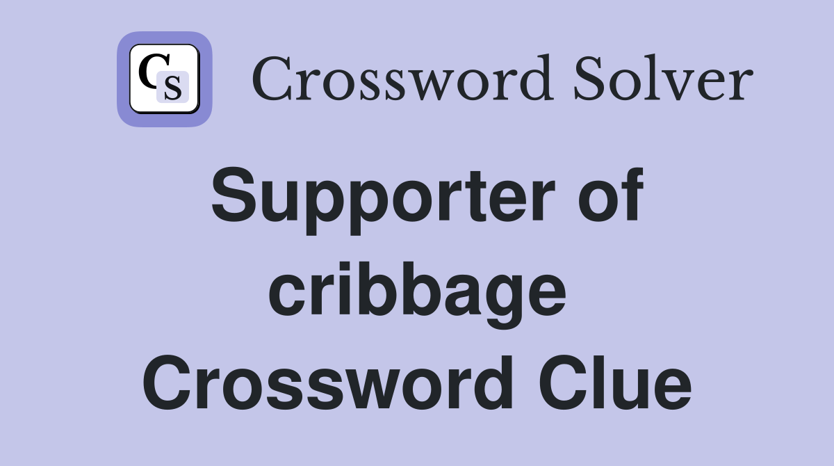 Supporter of cribbage Crossword Clue