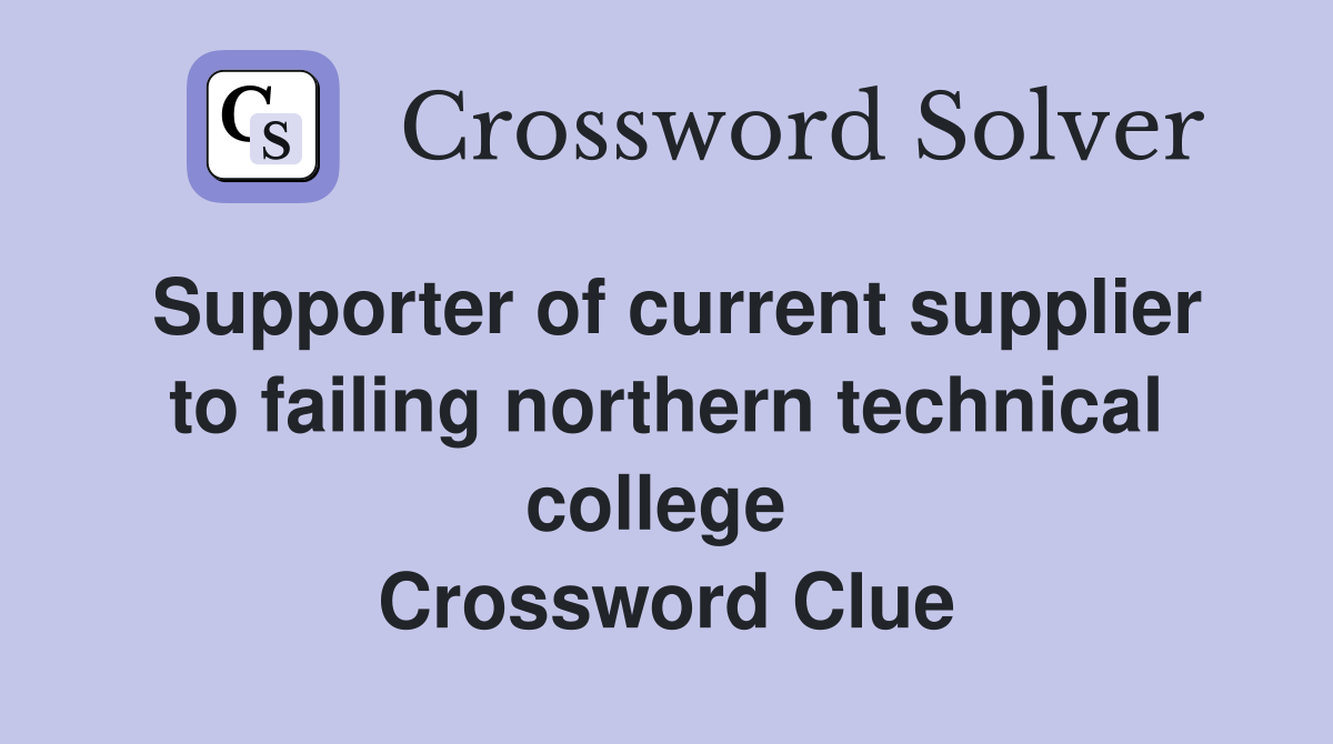 Supporter of current supplier to failing northern technical college  Crossword Clue