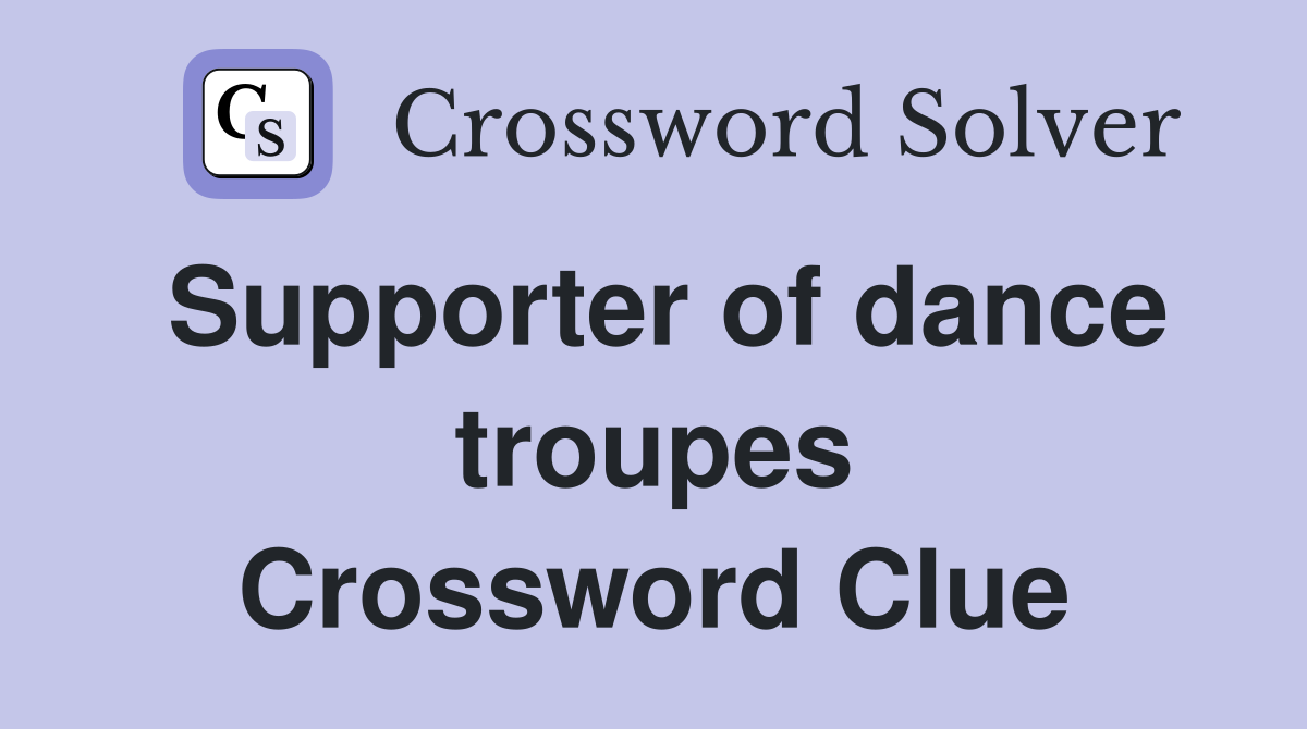 Supporter of dance troupes Crossword Clue
