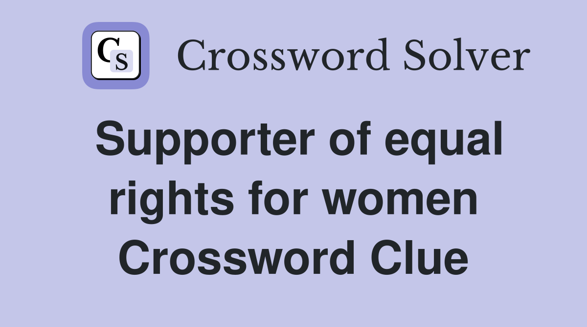 Supporter of equal rights for women Crossword Clue