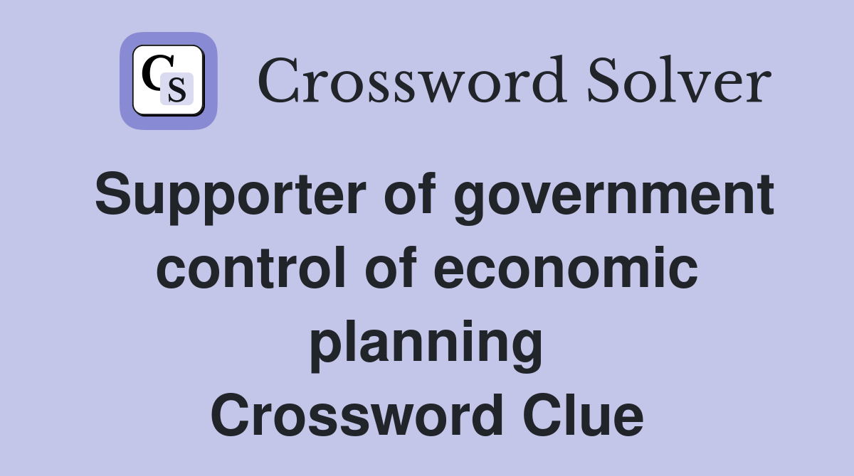 Supporter of government control of economic planning Crossword Clue