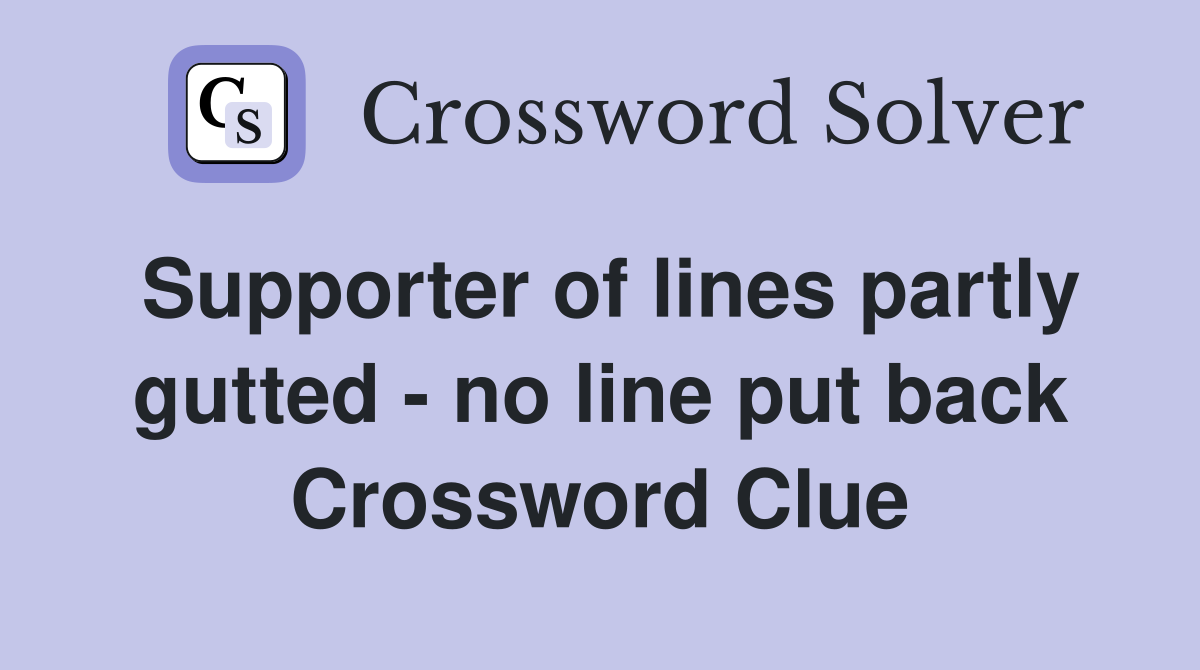 Supporter of lines partly gutted - no line put back Crossword Clue