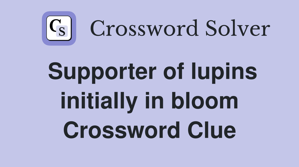 Supporter of lupins initially in bloom Crossword Clue