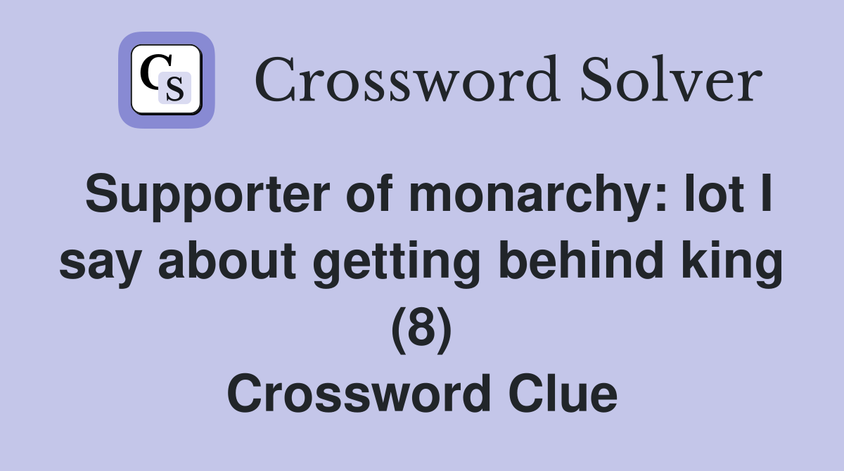 Supporter of monarchy: lot I say about getting behind king (8) Crossword Clue