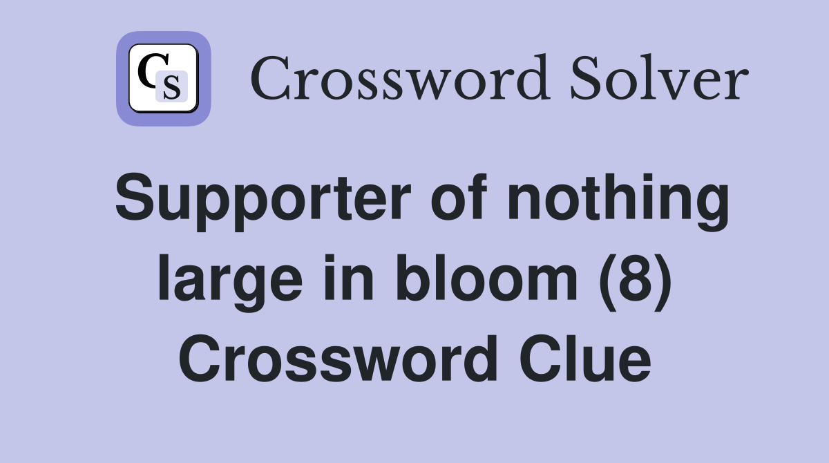 Supporter of nothing large in bloom (8) Crossword Clue