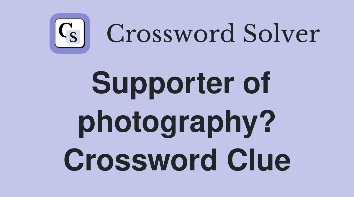 Supporter of photography? Crossword Clue