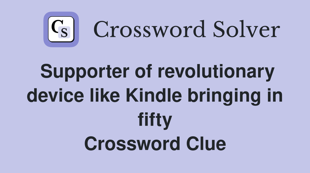 Supporter of revolutionary device like Kindle bringing in fifty Crossword Clue