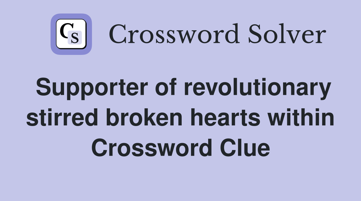 Supporter of revolutionary stirred broken hearts within Crossword Clue
