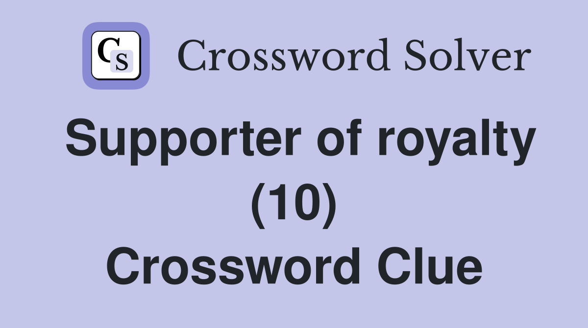 Supporter of royalty (10) Crossword Clue