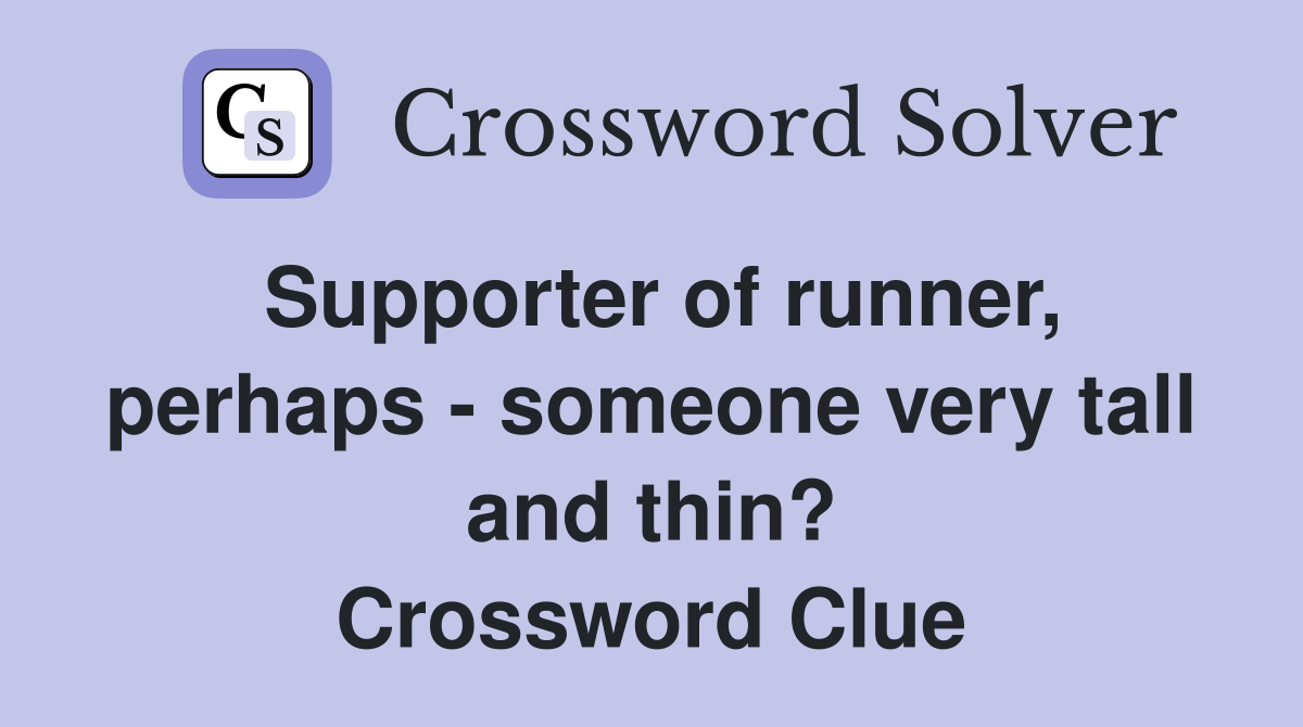 Supporter of runner, perhaps - someone very tall and thin? Crossword Clue