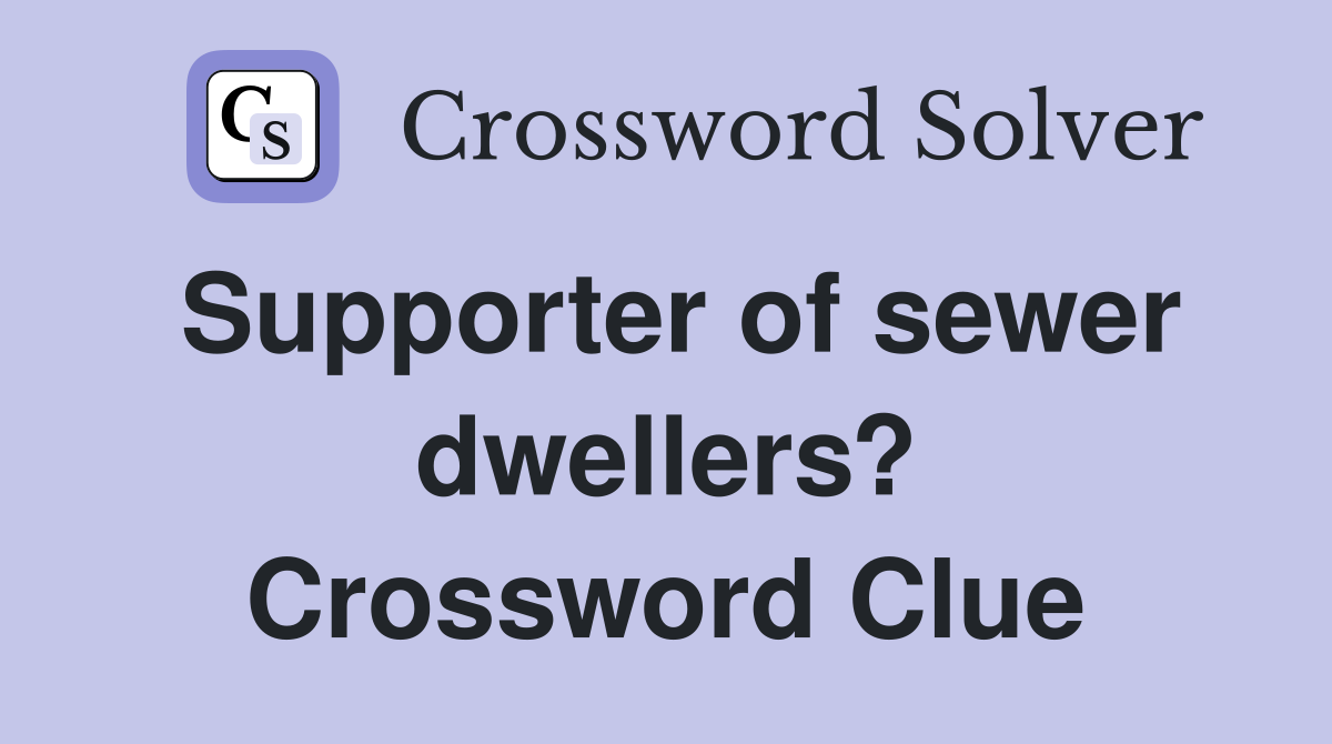Supporter of sewer dwellers? Crossword Clue