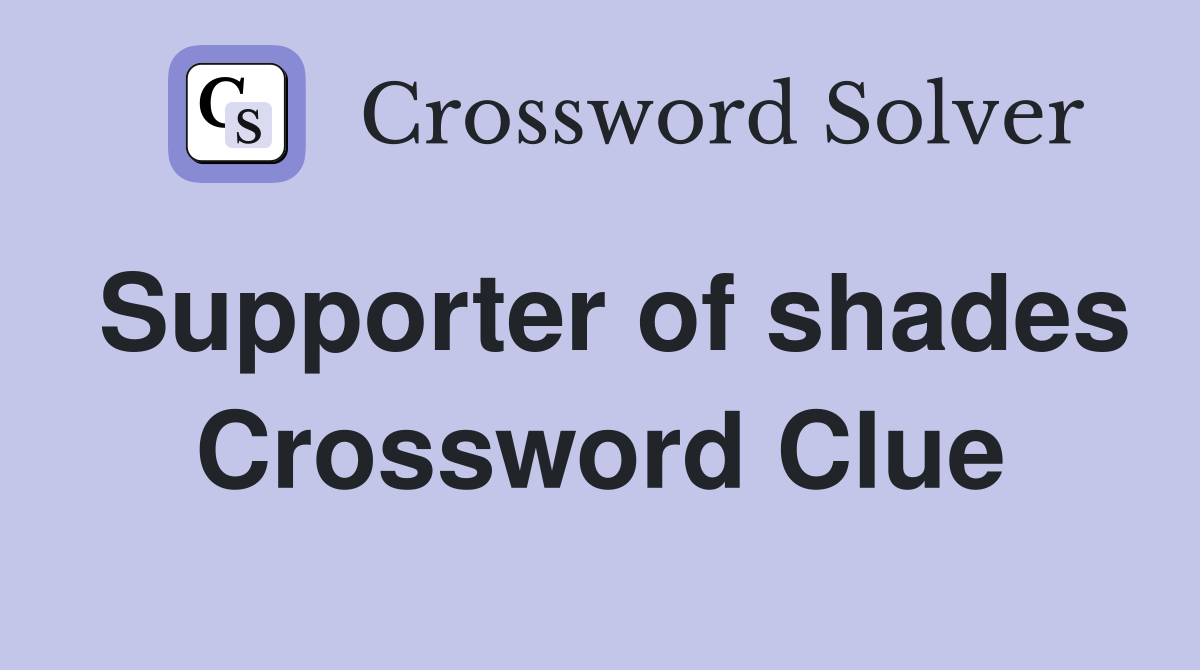 Supporter of shades Crossword Clue