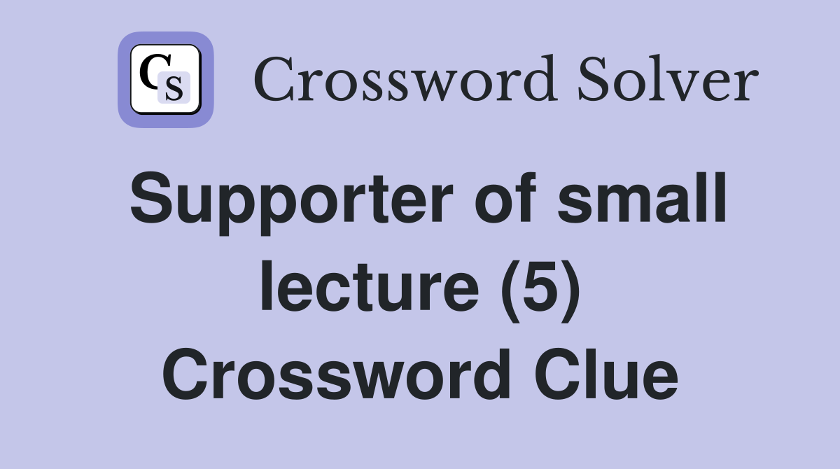 Supporter of small lecture (5) Crossword Clue