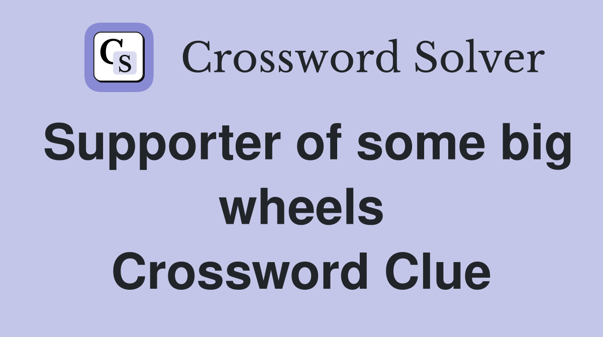 Supporter of some big wheels Crossword Clue