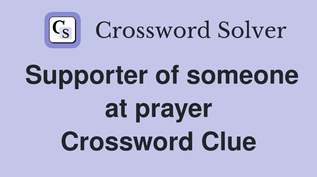 Supporter of someone at prayer Crossword Clue