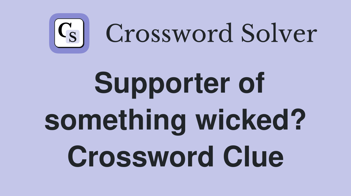 Supporter of something wicked? Crossword Clue