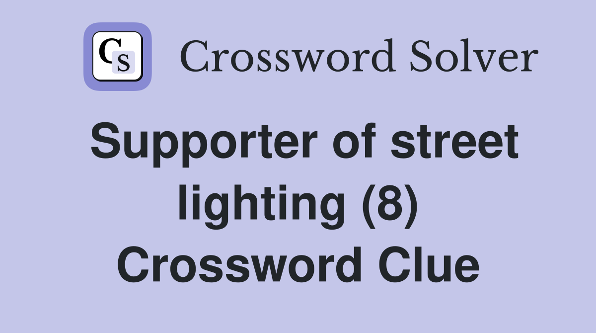 Supporter of street lighting (8) Crossword Clue