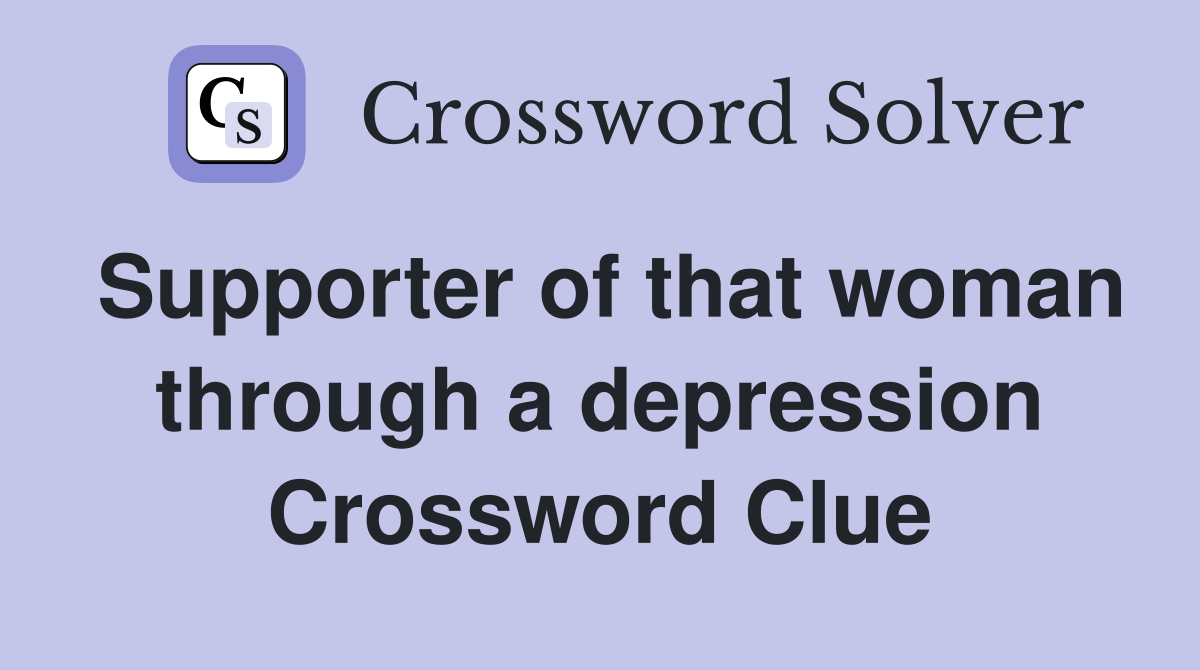 Supporter of that woman through a depression Crossword Clue