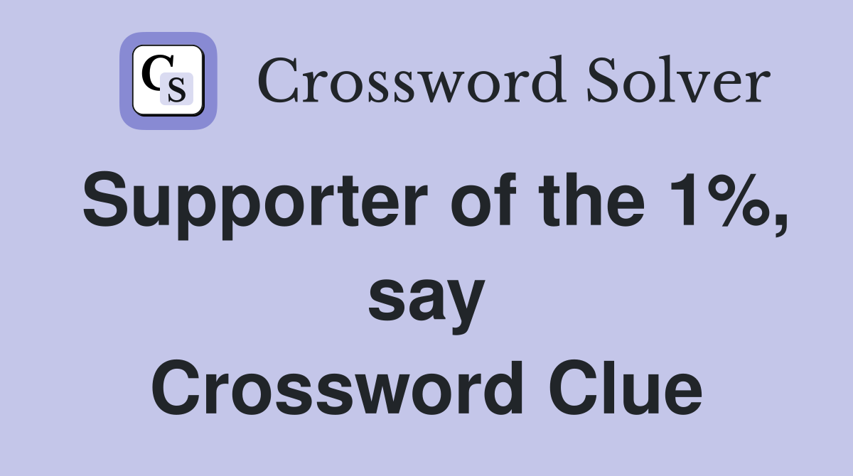 Supporter of the 1%, say Crossword Clue