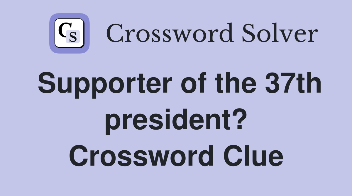 Supporter of the 37th president? Crossword Clue