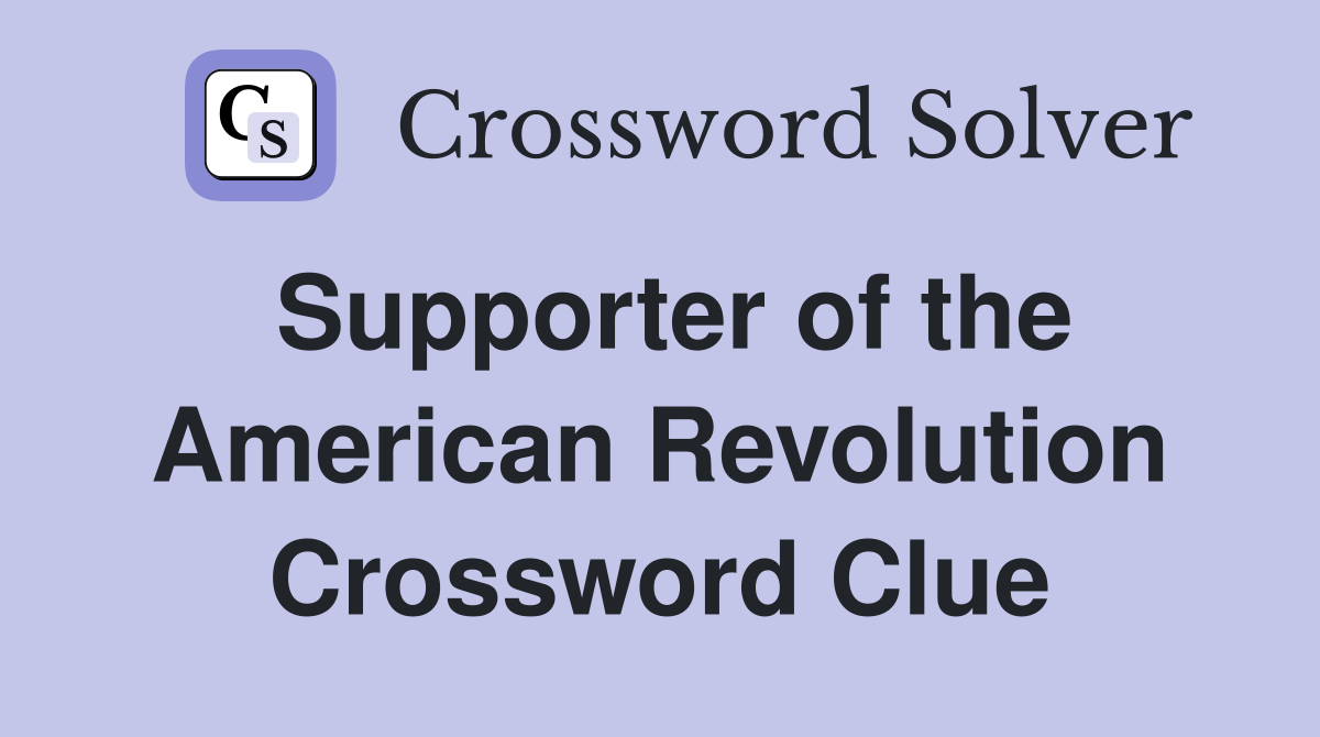 Supporter of the American Revolution Crossword Clue