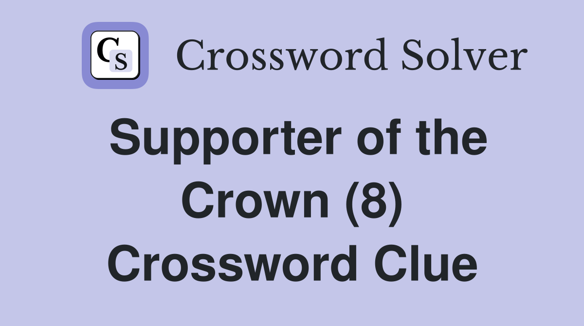 Supporter of the Crown (8) Crossword Clue