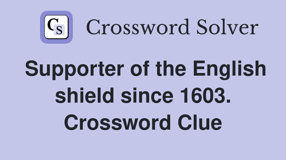 Supporter of the English shield since 1603. Crossword Clue