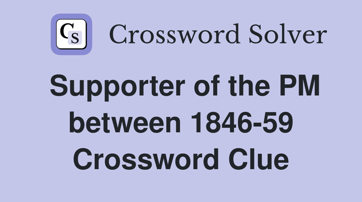 Supporter of the PM between 1846-59 Crossword Clue