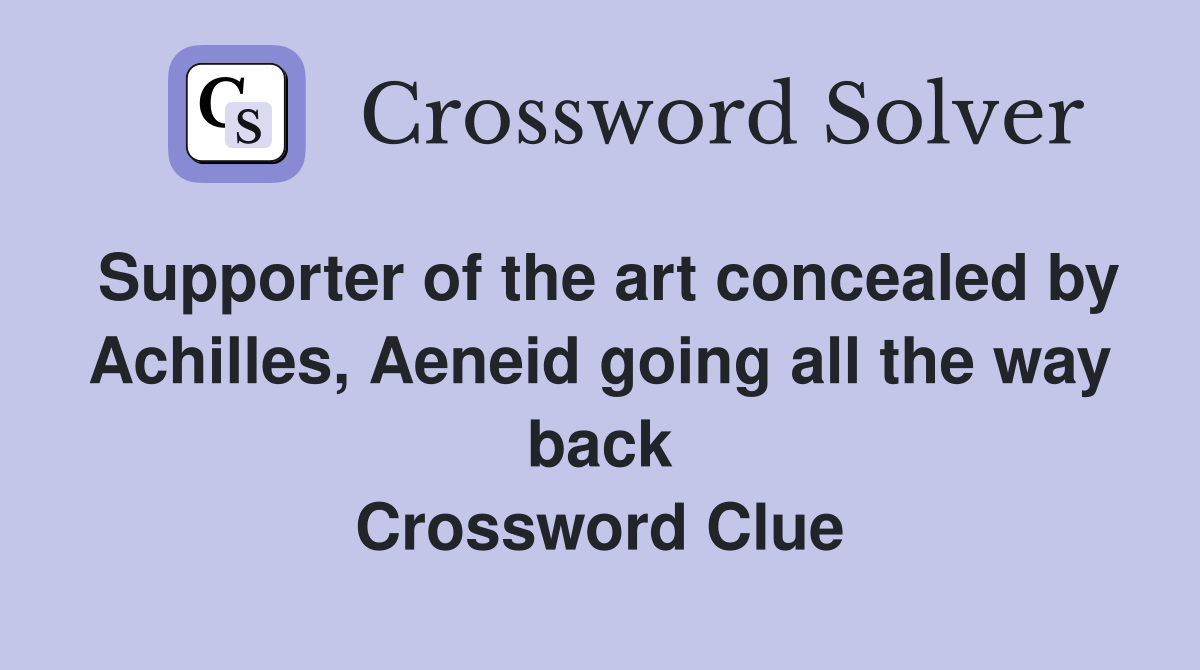Supporter of the art concealed by Achilles, Aeneid going all the way back Crossword Clue
