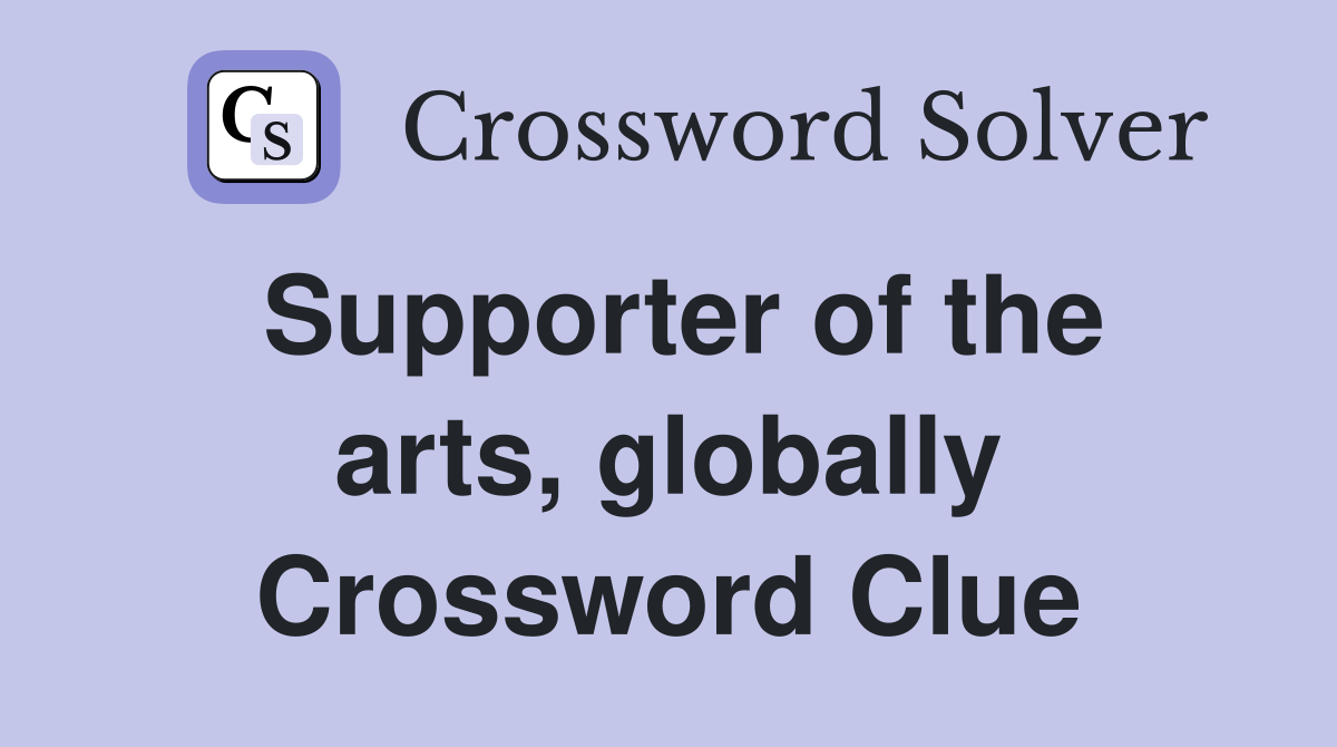 Supporter of the arts, globally Crossword Clue
