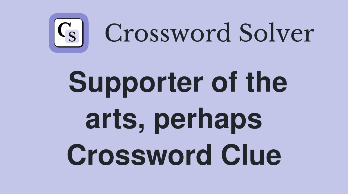 Supporter of the arts, perhaps Crossword Clue