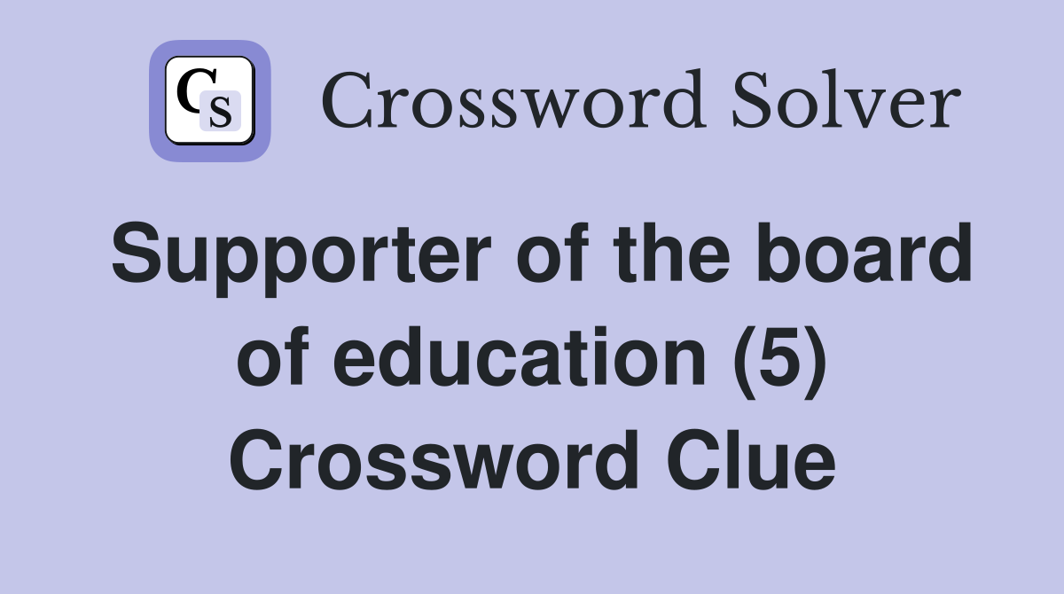 Supporter of the board of education (5) Crossword Clue