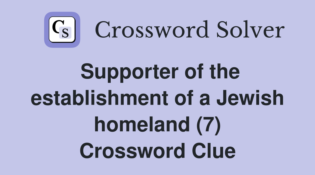 Supporter of the establishment of a Jewish homeland (7) Crossword Clue