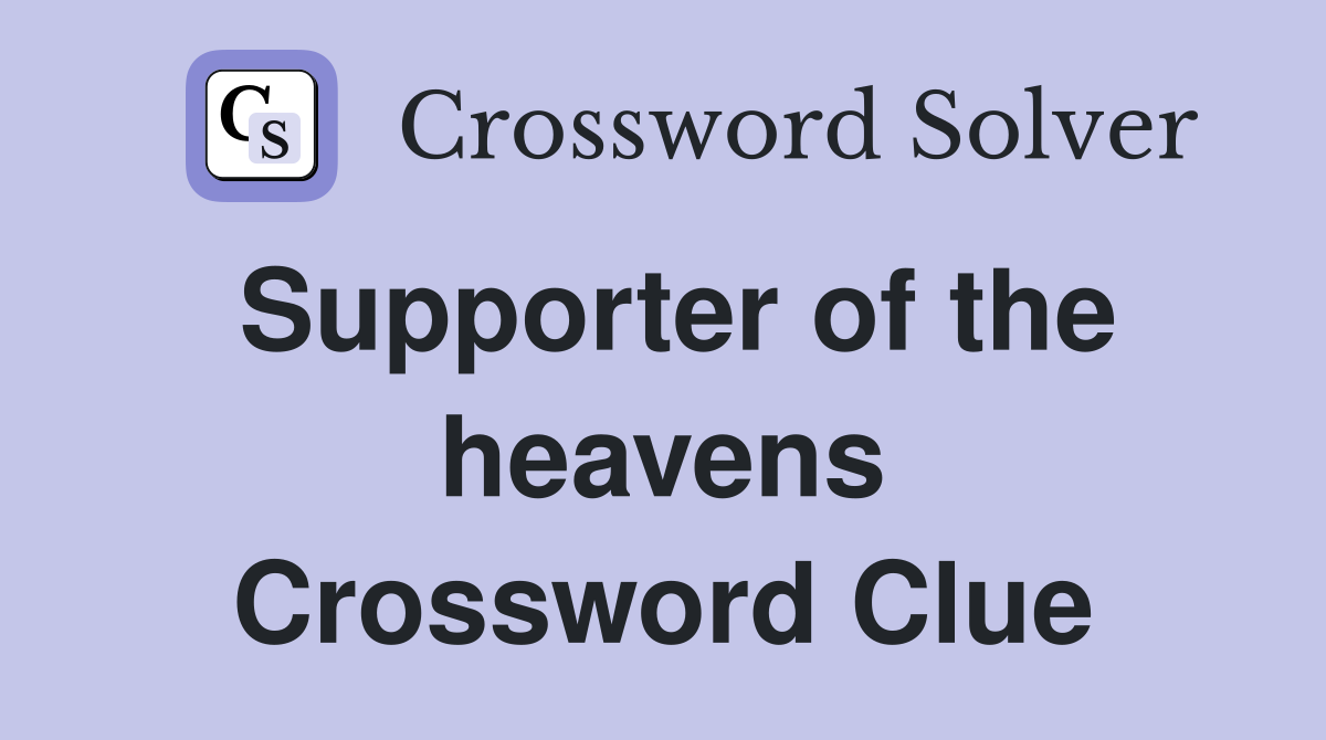 Supporter of the heavens Crossword Clue