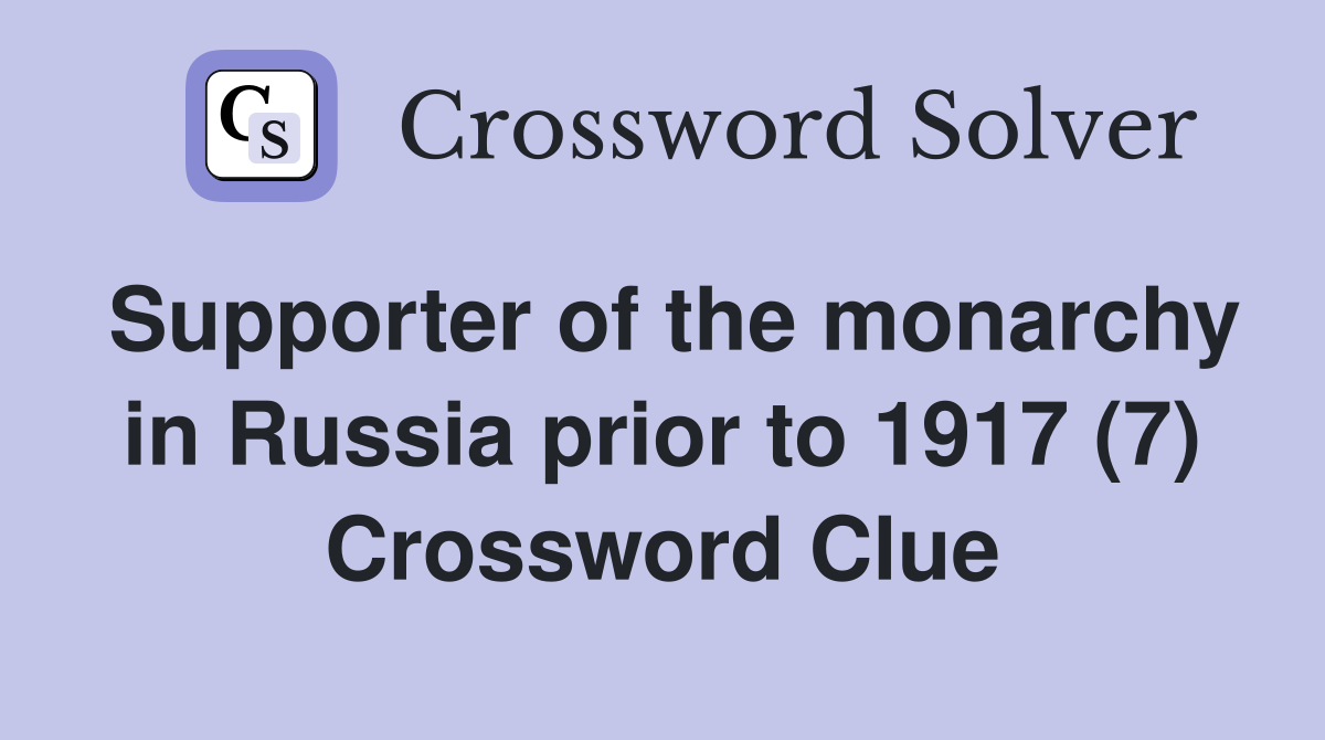 Supporter of the monarchy in Russia prior to 1917 (7) Crossword Clue