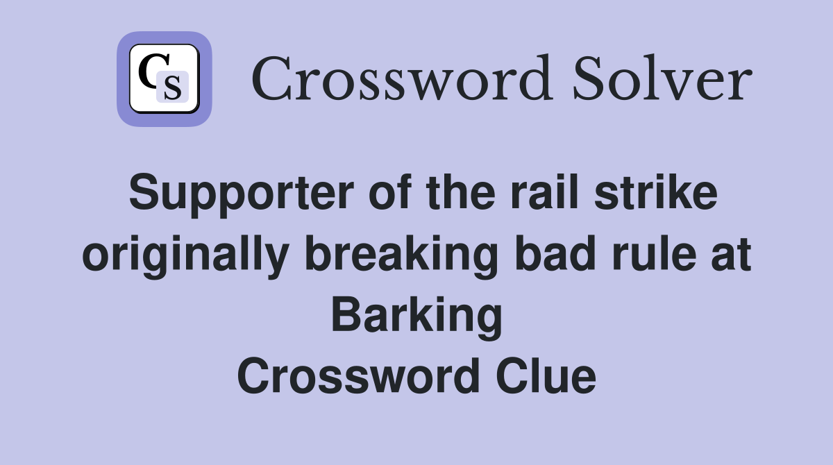 Supporter of the rail strike originally breaking bad rule at Barking Crossword Clue