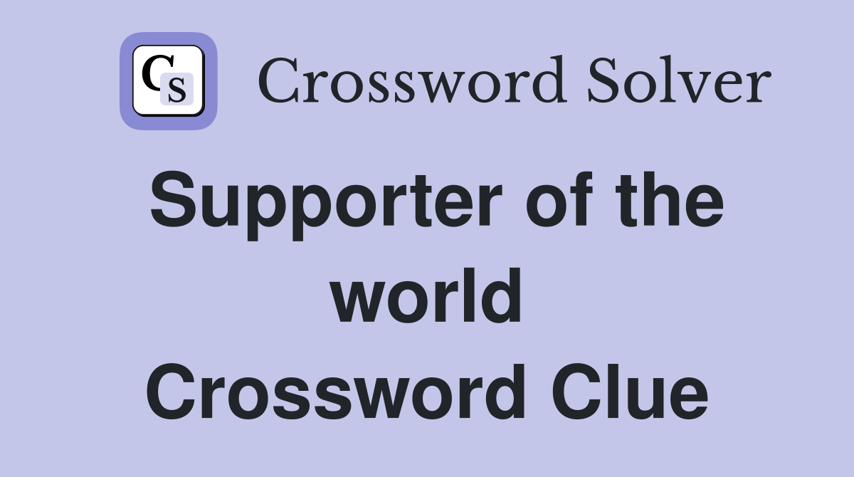 Supporter of the world Crossword Clue