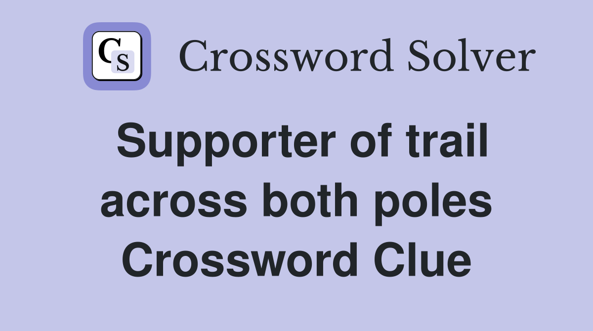 Supporter of trail across both poles Crossword Clue