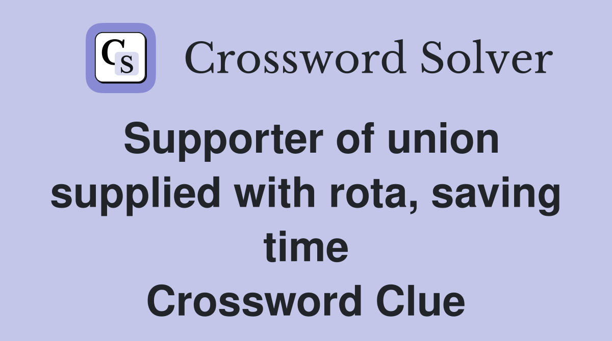 Supporter of union supplied with rota, saving time Crossword Clue
