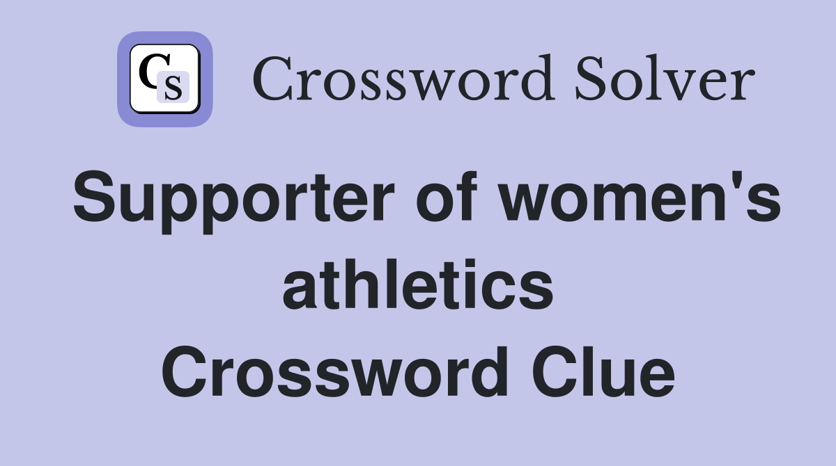 Supporter of women's athletics Crossword Clue