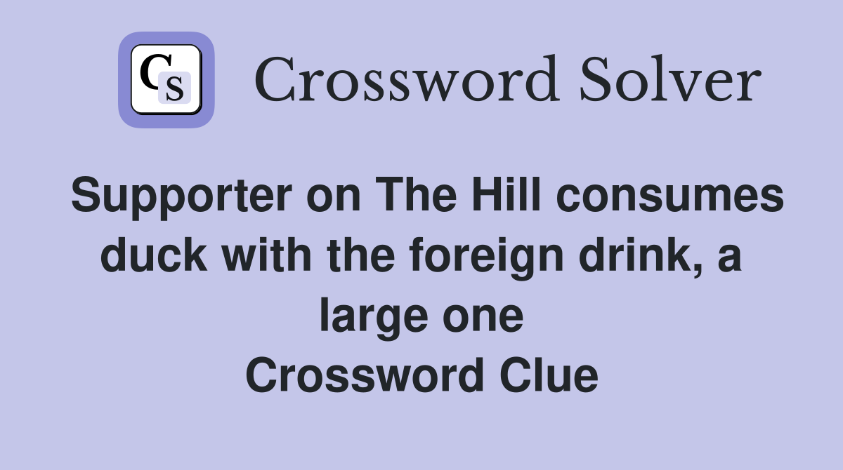 Supporter on The Hill consumes duck with the foreign drink, a large one Crossword Clue