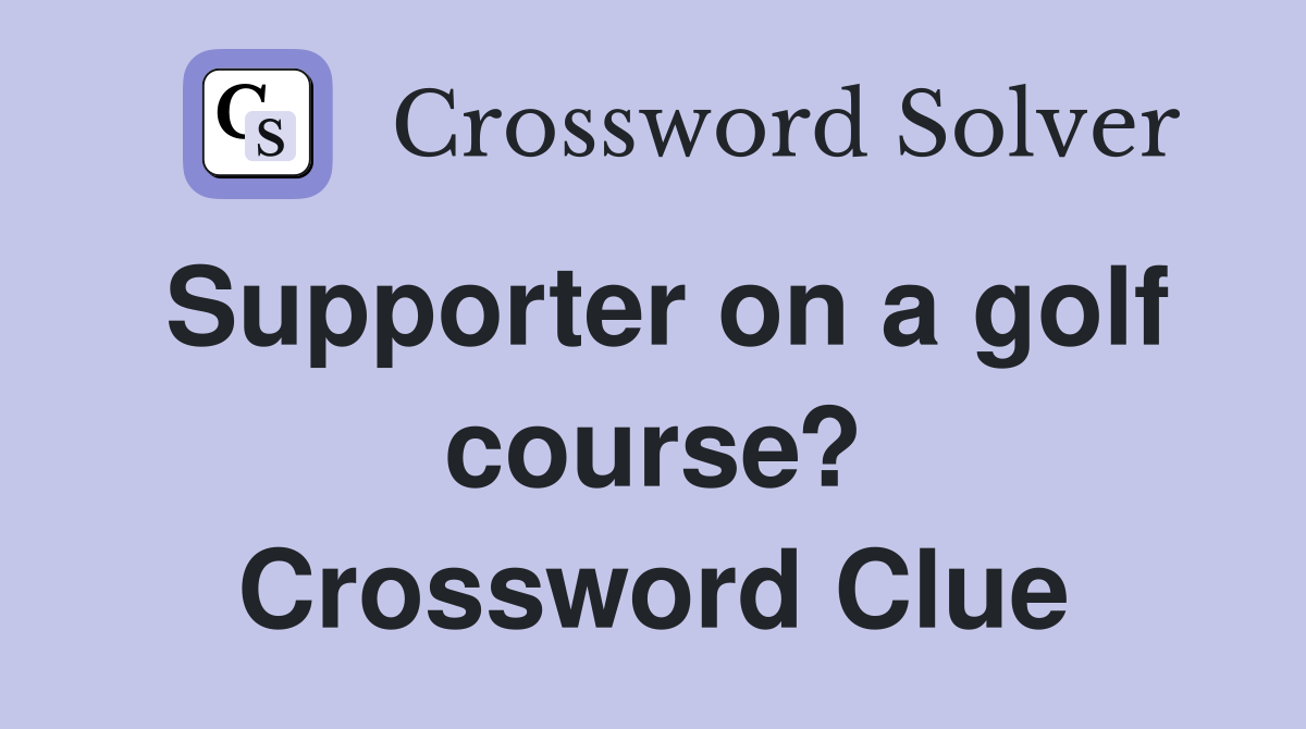 Supporter on a golf course? Crossword Clue