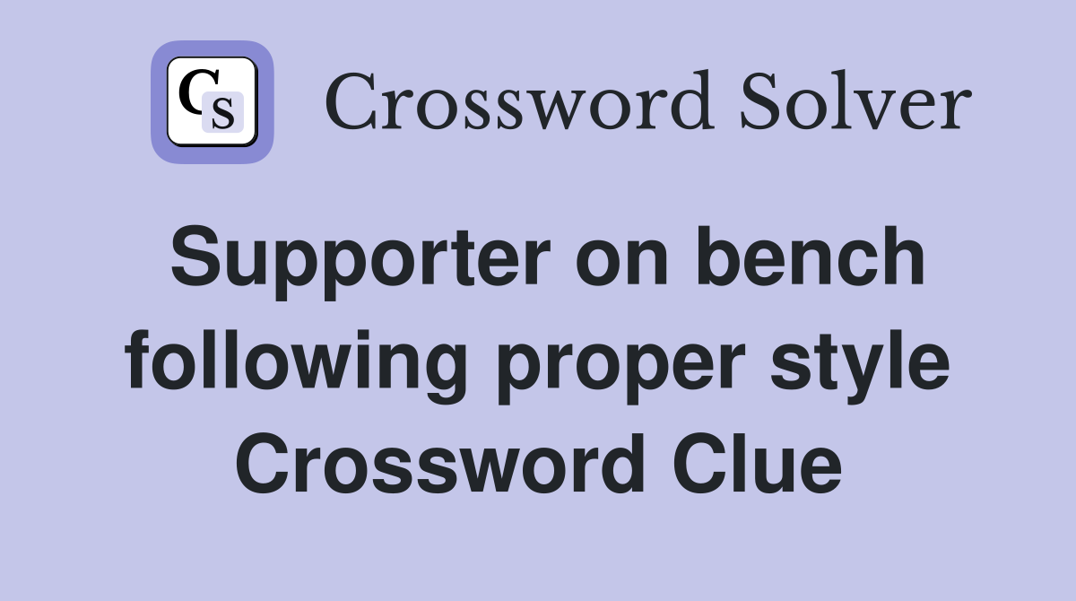 Supporter on bench following proper style Crossword Clue
