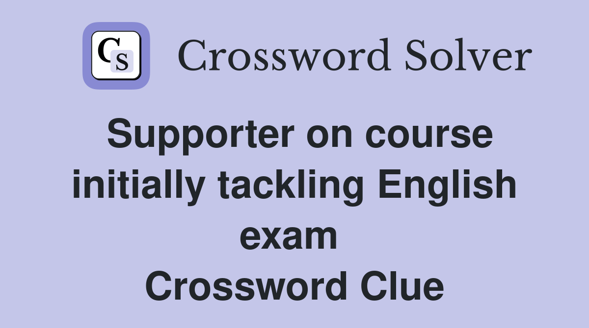 Supporter on course initially tackling English exam  Crossword Clue