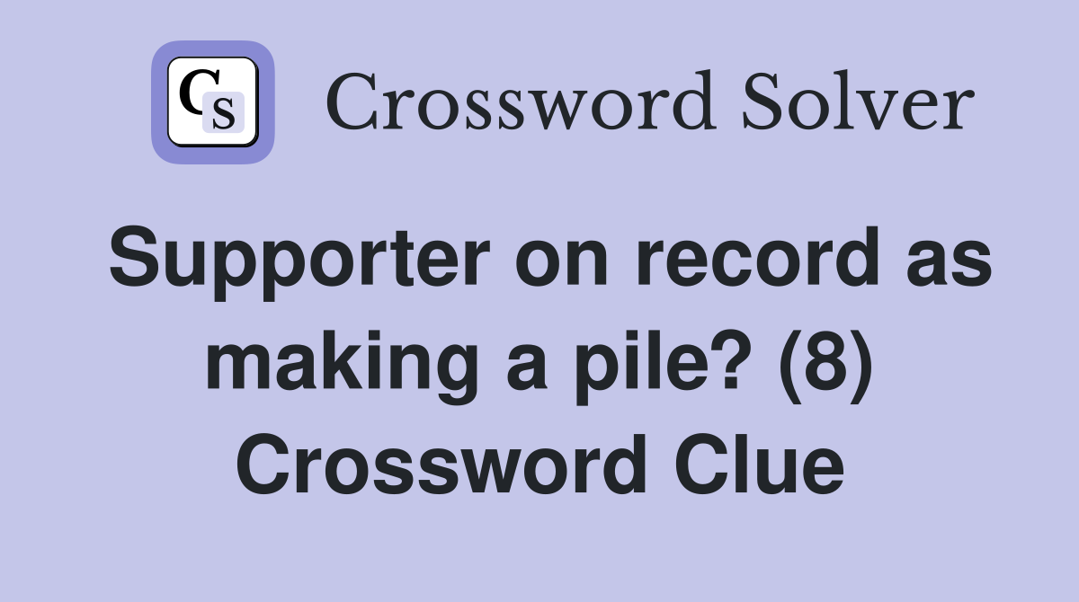 Supporter on record as making a pile? (8) Crossword Clue