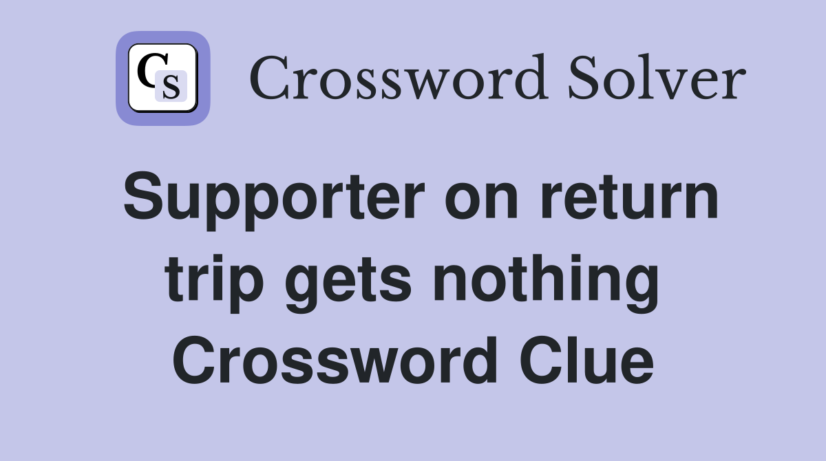Supporter on return trip gets nothing Crossword Clue